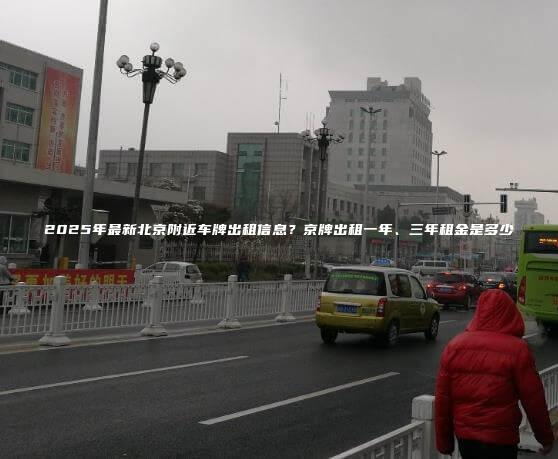 2025年最新北京附近车牌出租信息？京牌出租一年、三年租金是多少