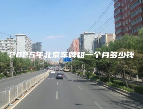 2025年北京车牌租一个月多少钱