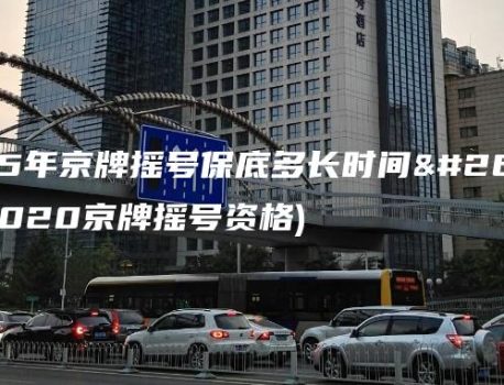 2025年京牌摇号保底多长时间有效(2020京牌摇号资格)