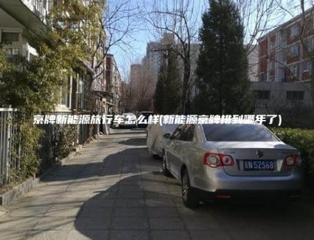 京牌新能源旅行车怎么样(新能源京牌排到哪年了)
