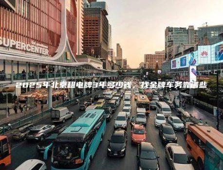 2025年北京租电牌3年多少钱，找金牌车务靠谱些